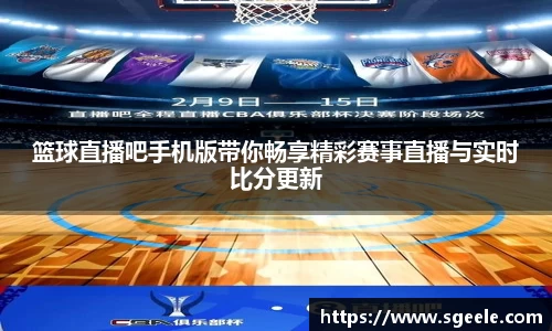 篮球直播吧手机版带你畅享精彩赛事直播与实时比分更新