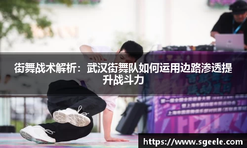 街舞战术解析：武汉街舞队如何运用边路渗透提升战斗力