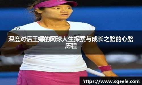 深度对话王娜的网球人生探索与成长之路的心路历程